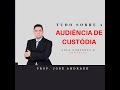 Audiência de Custódia - Aula Completa