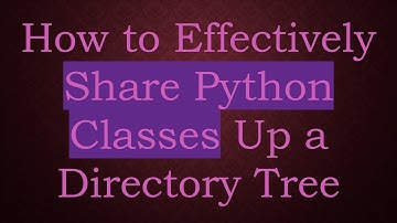 How to Effectively Share Python Classes Up a Directory Tree