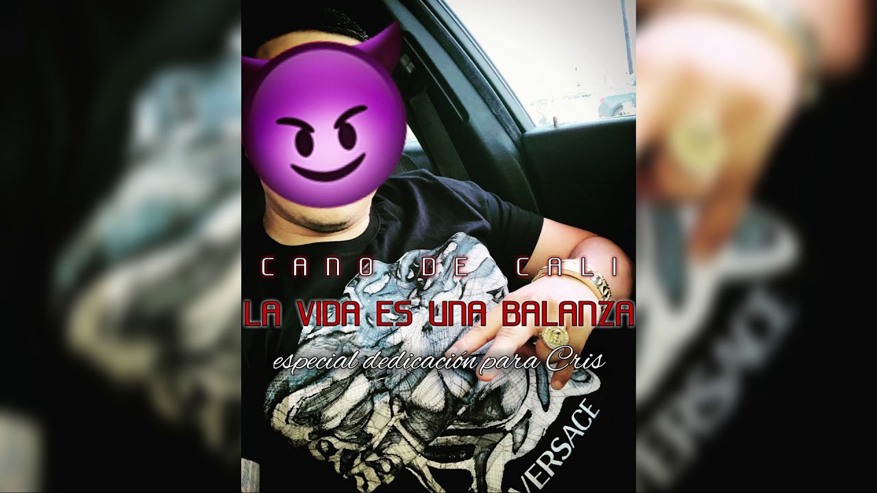 Cano De Cali - La Vida Es Una Balanza (especial dedicación para el Cris 2019)