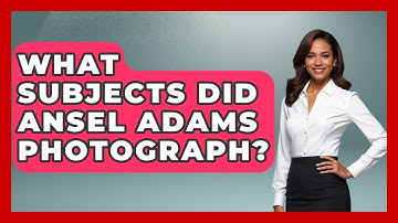 What Subjects Did Ansel Adams Photograph? - Artists Behind the Art