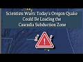 Scientists Warn: Today's Oregon Quake Could Be Loading the Cascadia Subduction Zone