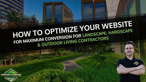 How To Optimize Your Website For Maximum Conversion for Landscape & Hardscape Contractors