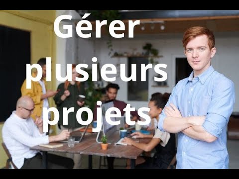 Comment gérer plusieurs projets en même temps