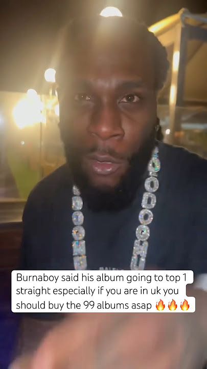 Burnaboy said his album going to top 1 straight especially if you are in uk you should buy album
