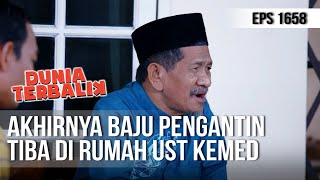 Dunia Terbalik - Akhirnya Baju Pengantin Tiba Di Rumah Ust Kemed 2 Agustus 2019