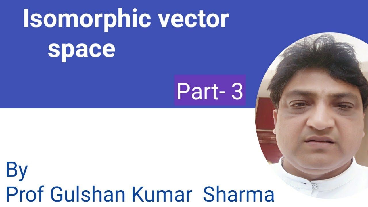 Isomorphic vector space Part -3 Proof of Very important Result on ...