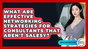 What Are Effective Networking Strategies For Consultants That Aren