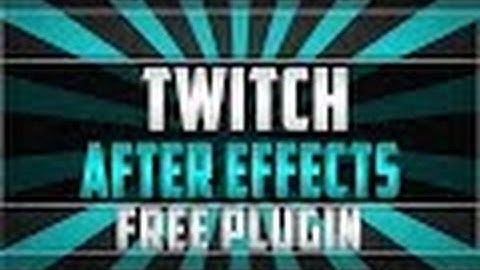 HOW TO GET TWITCH FOR AFTER EFFECTS ON MAC AND PC FOR FREE
