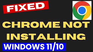 Chrome not Installing in Windows 11 / 10 Fixed