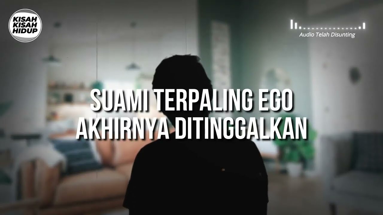 [KISAH V17] AKU SUAMI TERPALING EGO AKHIRNYA DITINGGALKAN