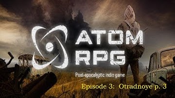 ATOM RPG (Post Apocalyptic USSR) - Ep. 3: Otradnoye part 3.