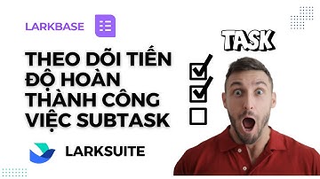 Template larkbase quản lý công việc: theo dõi tỉ lệ hoàn thành subtask trong larkbase