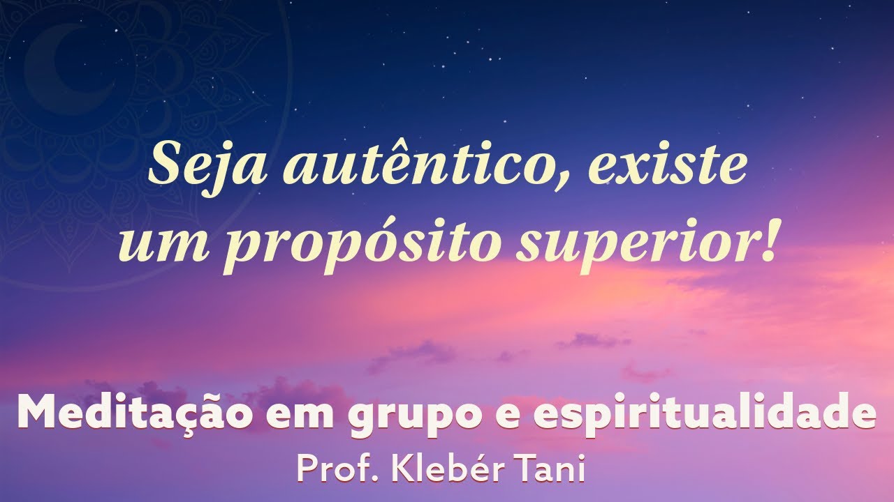 Seja autêntico, existe um propósito superior! | Prof. Klebér Tani - Meditação Transcendental