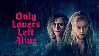 Only Lovers Left Alive | Full Dark Fantasy Movie - Starring Tilda Swinton and Tom Hiddleston