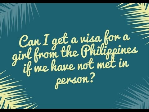 Can I get a visa for a girl from the Philippines if we have not met in person?