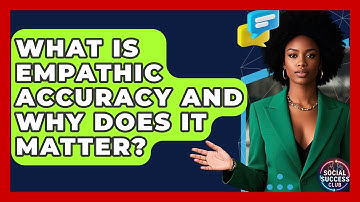 What Is Empathic Accuracy And Why Does It Matter? - Social Success Club