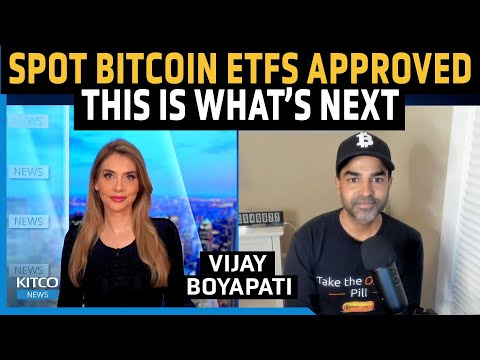 Spot Bitcoin ETFs Approved, What’s Next — Vijay Boyapati