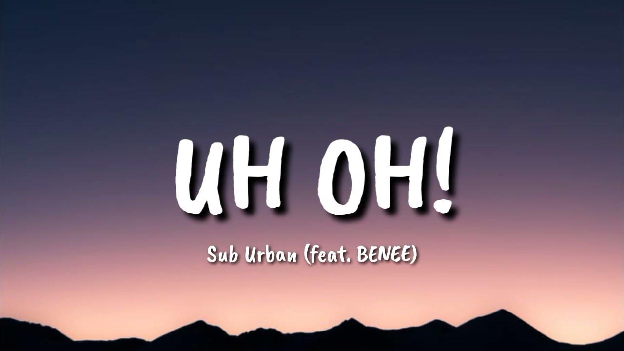 Sub Urban - UH OH! feat. BENEE (lyrics) Sub Urban - UH OH! feat. BENEE (lyrics)
