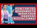 How Can You Remember To Wash Your Hands At Critical Times? - Influenza Relief Guide