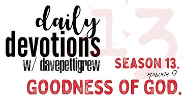 Thumbnail of Daily Devotions with davepettigrew - Season 13 Episode 9 - Goodness of God.