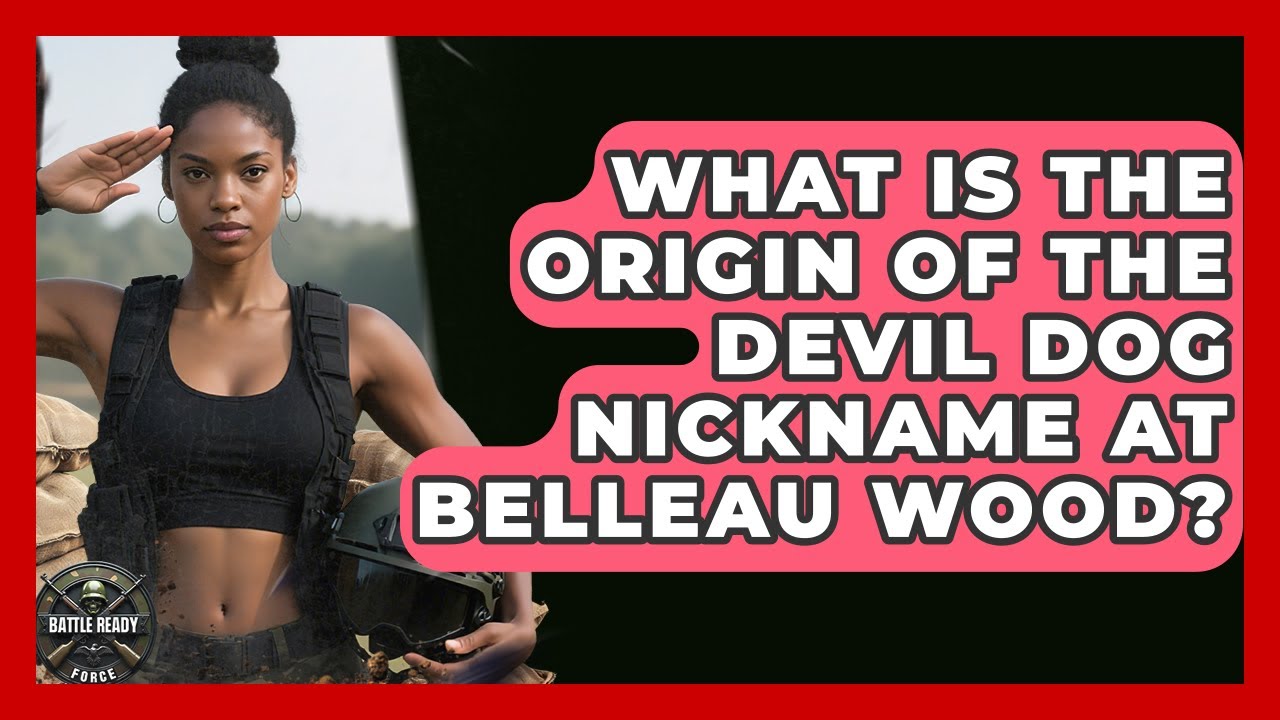 What Is The Origin Of The Devil Dog Nickname At Belleau Wood? - Battle Ready Force