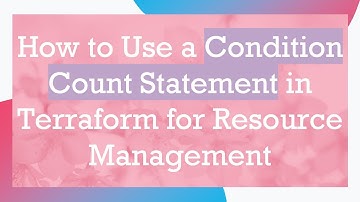 How to Use a Condition Count Statement in Terraform for Resource Management