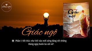 Giác Ngộ - Phần 1 Kết Cục Như Thế Nào Mới Xứng Đáng Với Những Tháng Ngày Bôn Ba Vất Vả