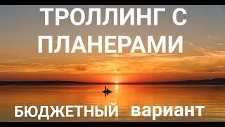 ТРОЛЛИНГ С ПЛАНЕРАМИ - БЮДЖЕТНЫЙ ВАРИАНТ. ТРОЛЛИНГ С КОРАБЛИКАМИ.