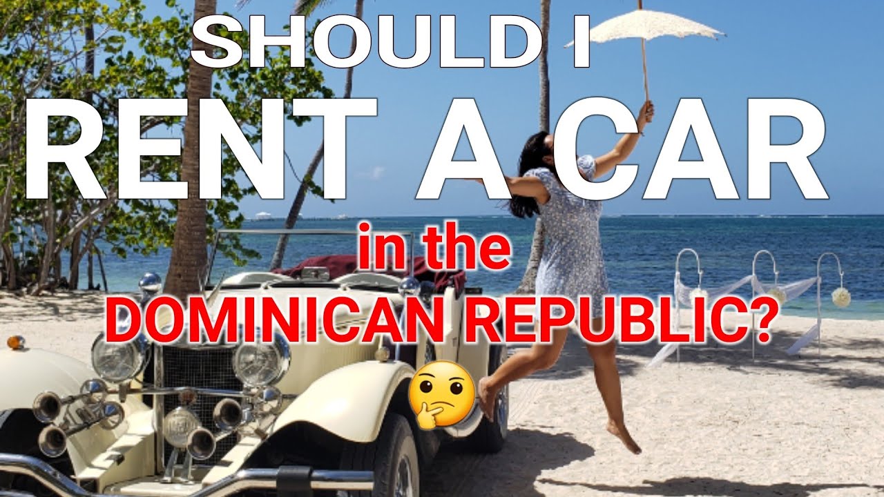 Should I rent a car in the Dominican Republic? YouTube