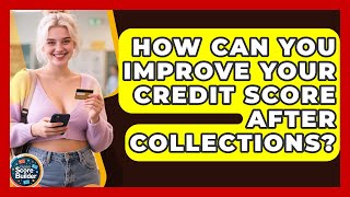 How Can You Improve Your Credit Score After Collections? - Student Score Builder