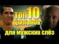 ВЗГЛЯД МУЖЧИНЫ - ТОП 10 ФИЛЬМОВ КОТОРЫЕ ЗАСТАВЛЯЮТ ПЛАКАТЬ / сТОПка Кинониста