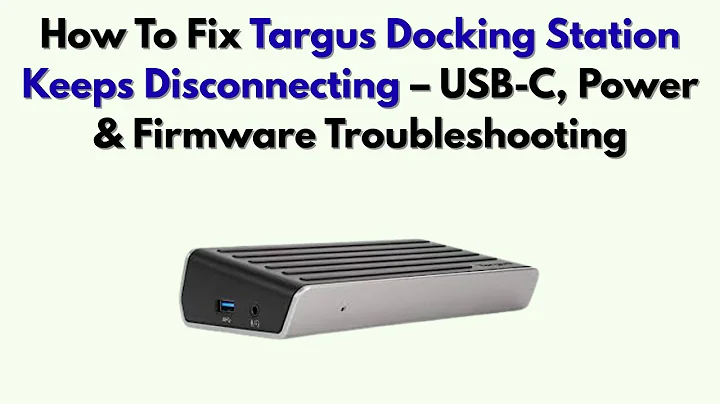 How To Fix Targus Docking Station Keeps Disconnecting – USB-C, Power & Firmware Troubleshooting