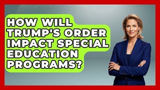 How Will Trump's Order Impact Special Education Programs? | The Right Politics