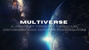 The Multiverse Theory: A Journey Through Parallel Universes and Infinite Possibilities