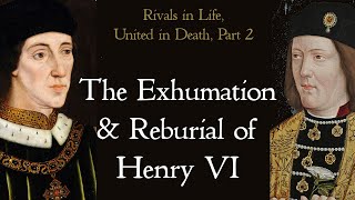 The Burial, Exhumation, Reburial and Tomb of King Henry VI
