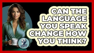 Can The Language You Speak Change How You Think? - Philosophy Beyond