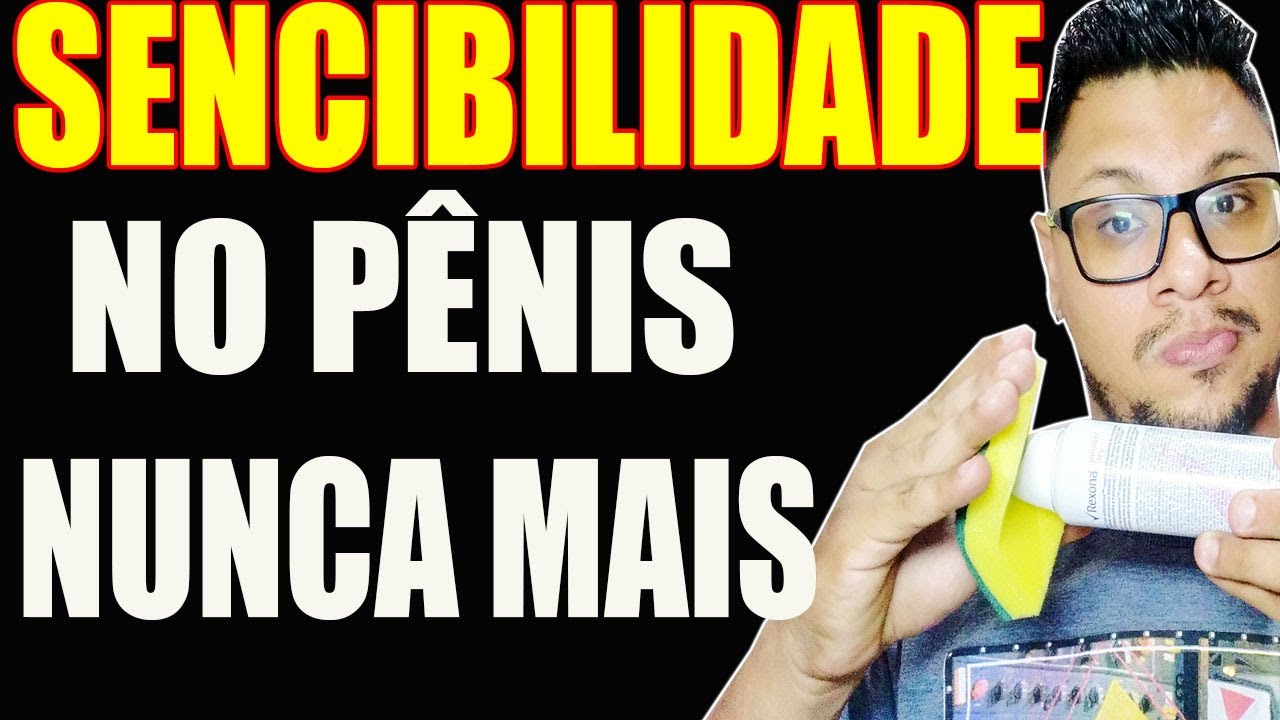VEJA ESSA TÉCNICA SECRETA NATURAL DE COMO TIRA A SENSIBILIDADE DO PÊNIS ...