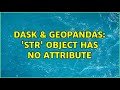 Dask & Geopandas: 'str' object has no attribute