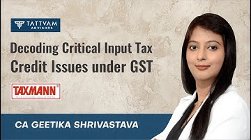 Decoding Critical Input Tax Credit Issues under GST by CA Geetika Shrivastava from Team TATTVAM
