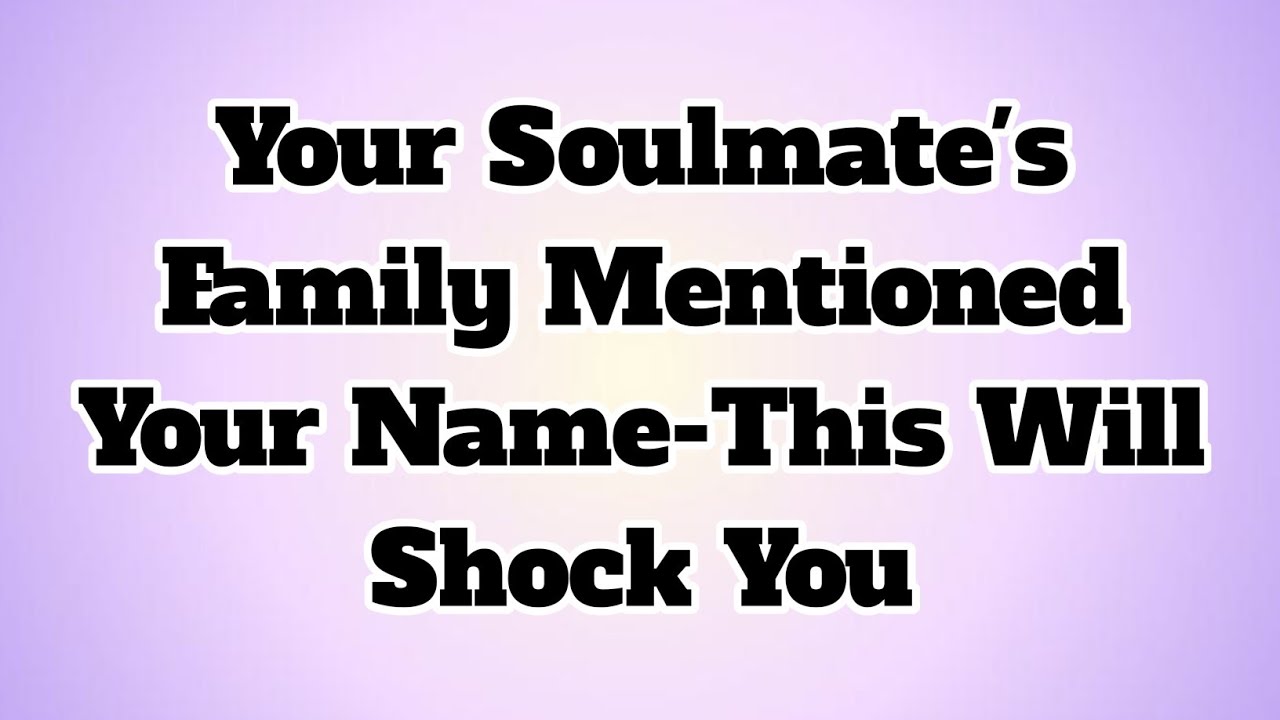✝️Your Soulmate'sFamily MentionedYour Name-This WillShock You...