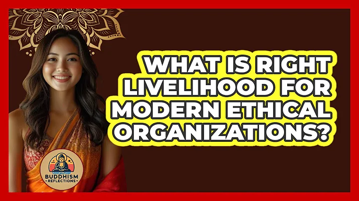 What Is Right Livelihood For Modern Ethical Organizations? - Buddhism Reflections