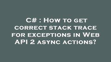 C# : How to get correct stack trace for exceptions in Web API 2 async actions?