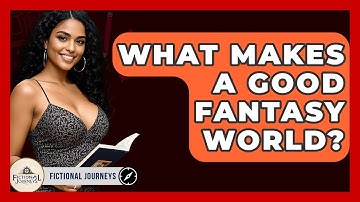 What Makes A Good Fantasy World? - Fictional Journeys