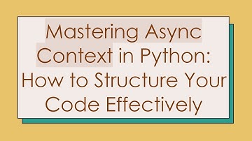 Mastering Async Context in Python: How to Structure Your Code Effectively