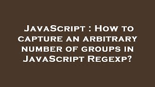 JavaScript : How to capture an arbitrary number of groups in JavaScript Regexp?