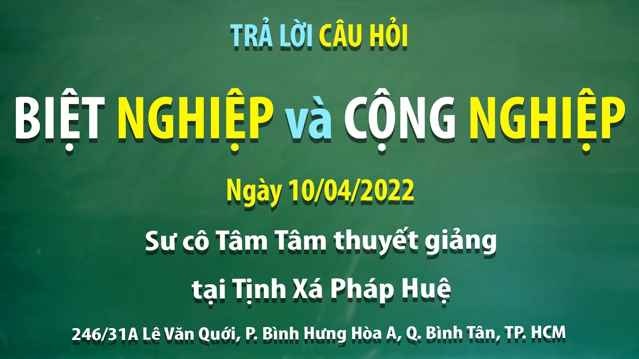 Trả lời câu hỏi – Biệt nghiệp và cộng nghiệp - Ngày 10/04/2022 - Sư cô Tâm Tâm thuyết giảng