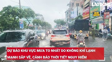 Dự báo khu vực mưa to nhất do không khí lạnh mạnh sắp về, cảnh báo thời tiết nguy hiểm
