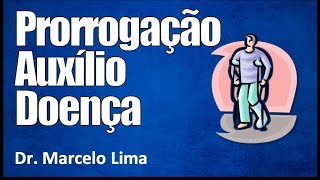 Saiba como prorrogar o Auxílio Doença - Dr. Marcelo Lima