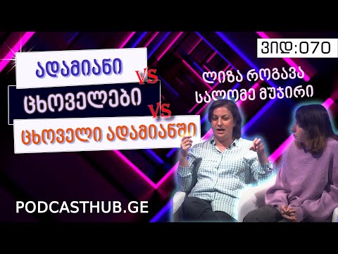 სალომე მუჯირი, ლიზა როგავა - \"ადამიანებიVSცხოველებიVSცხოველი ადამიანში\" | PODCASTHUB.GE | 06.03.2021