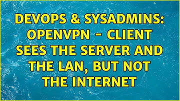 DevOps & SysAdmins: OpenVPN - client sees the server AND the LAN, but not the Internet